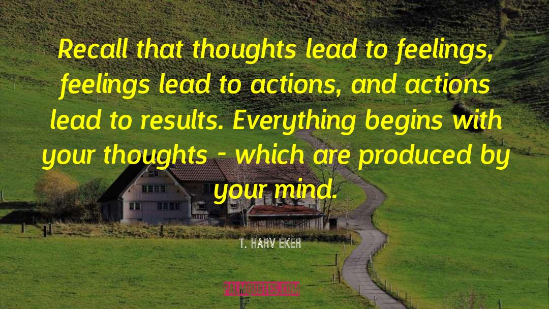 T. Harv Eker Quotes: Recall that thoughts lead to