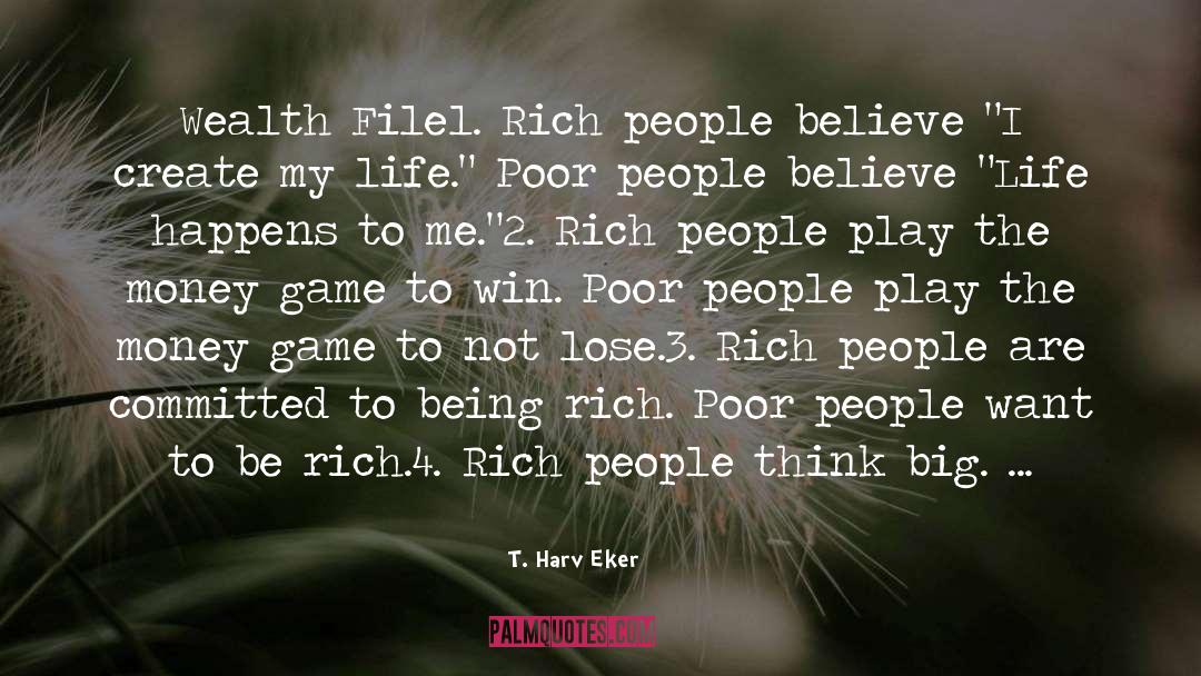 T. Harv Eker Quotes: Wealth File<br />1. Rich people