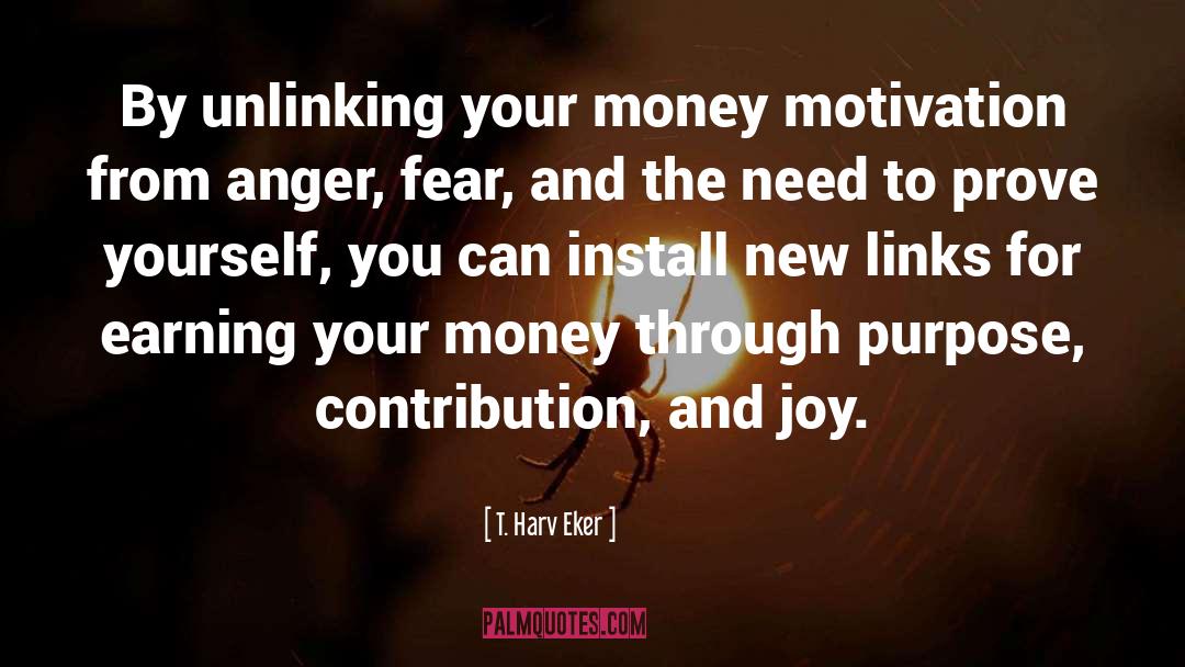 T. Harv Eker Quotes: By unlinking your money motivation