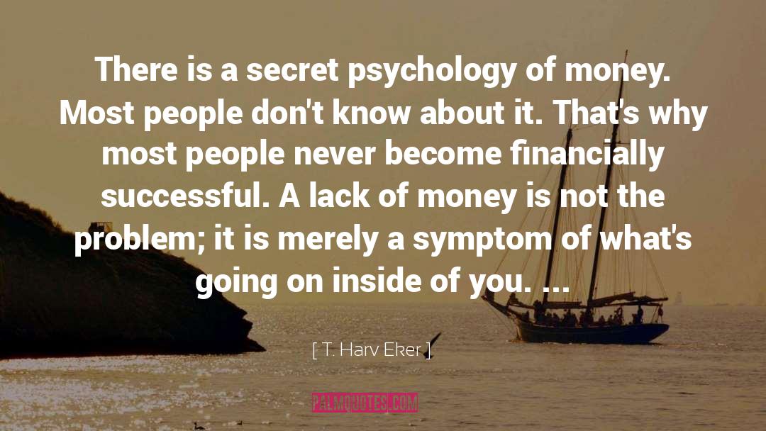 T. Harv Eker Quotes: There is a secret psychology