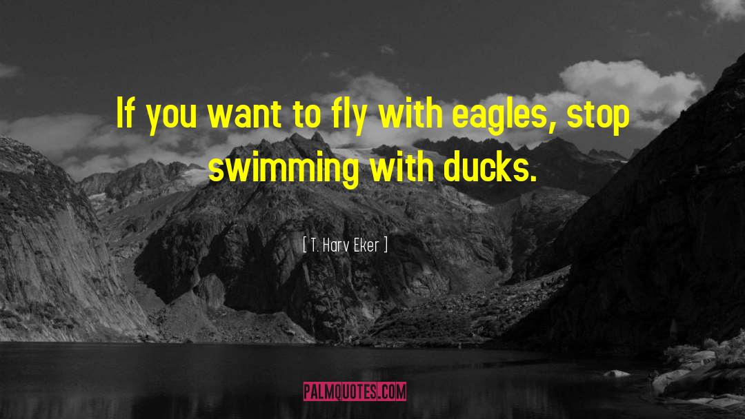 T. Harv Eker Quotes: If you want to fly