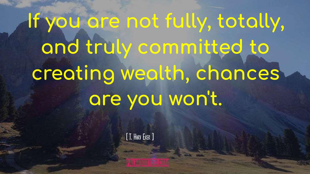 T. Harv Eker Quotes: If you are not fully,