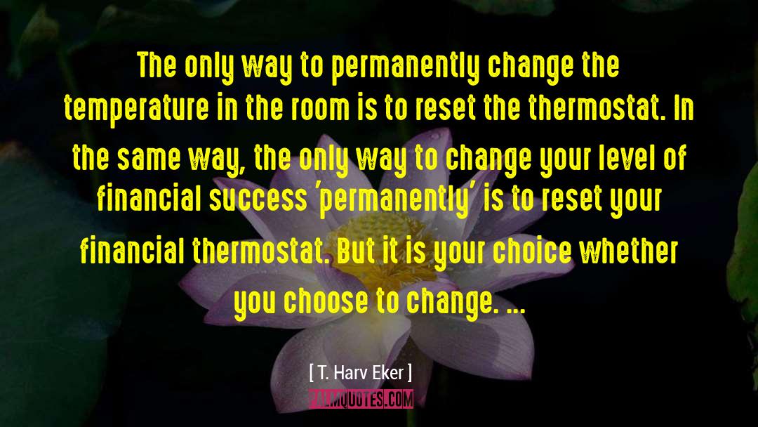 T. Harv Eker Quotes: The only way to permanently