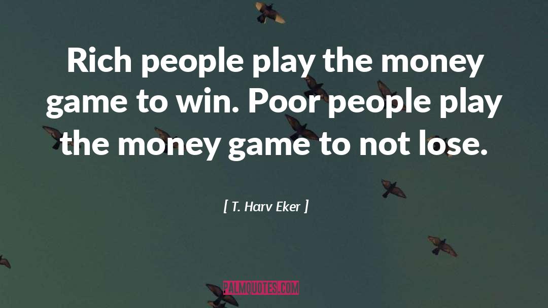 T. Harv Eker Quotes: Rich people play the money