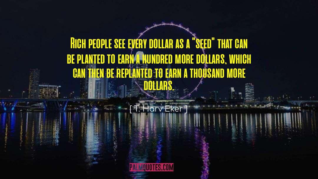 T. Harv Eker Quotes: Rich people see every dollar