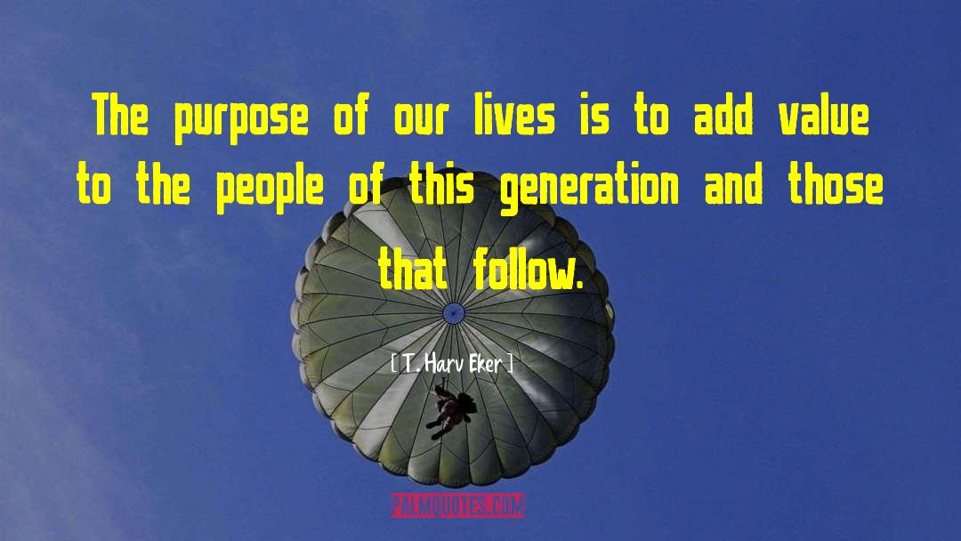 T. Harv Eker Quotes: The purpose of our lives