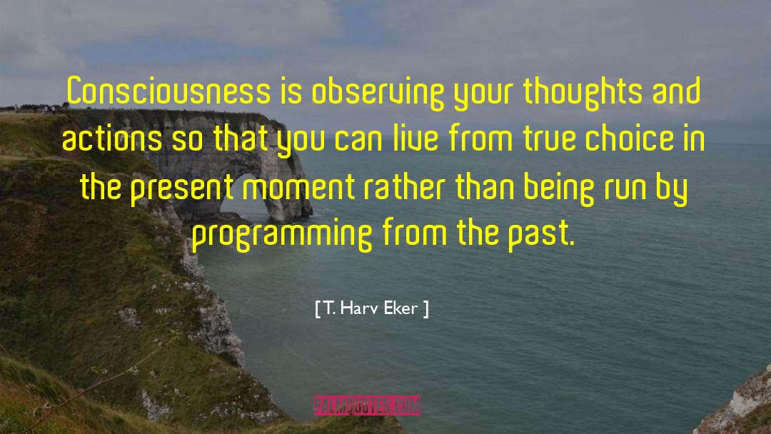 T. Harv Eker Quotes: Consciousness is observing your thoughts