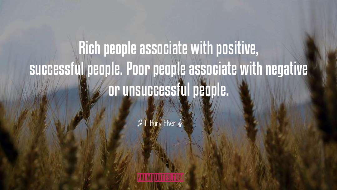 T. Harv Eker Quotes: Rich people associate with positive,