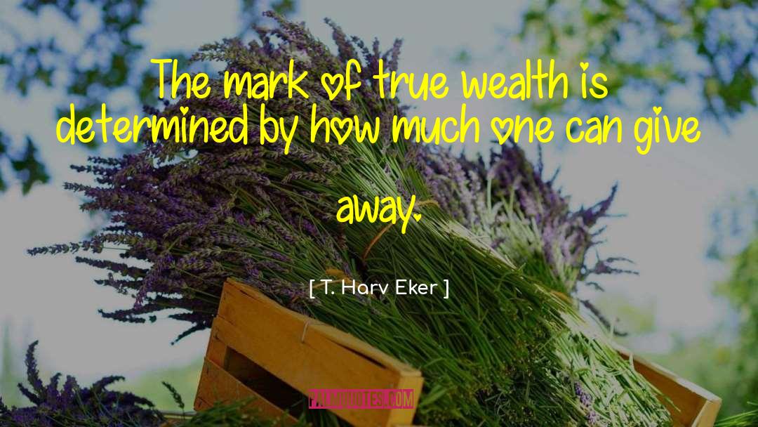 T. Harv Eker Quotes: The mark of true wealth