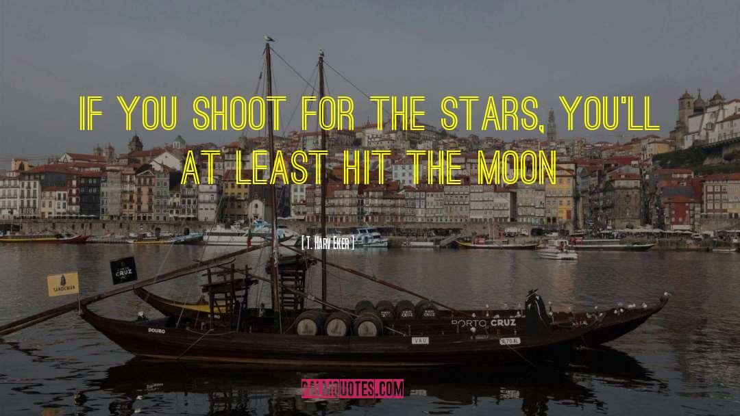 T. Harv Eker Quotes: If you shoot for the