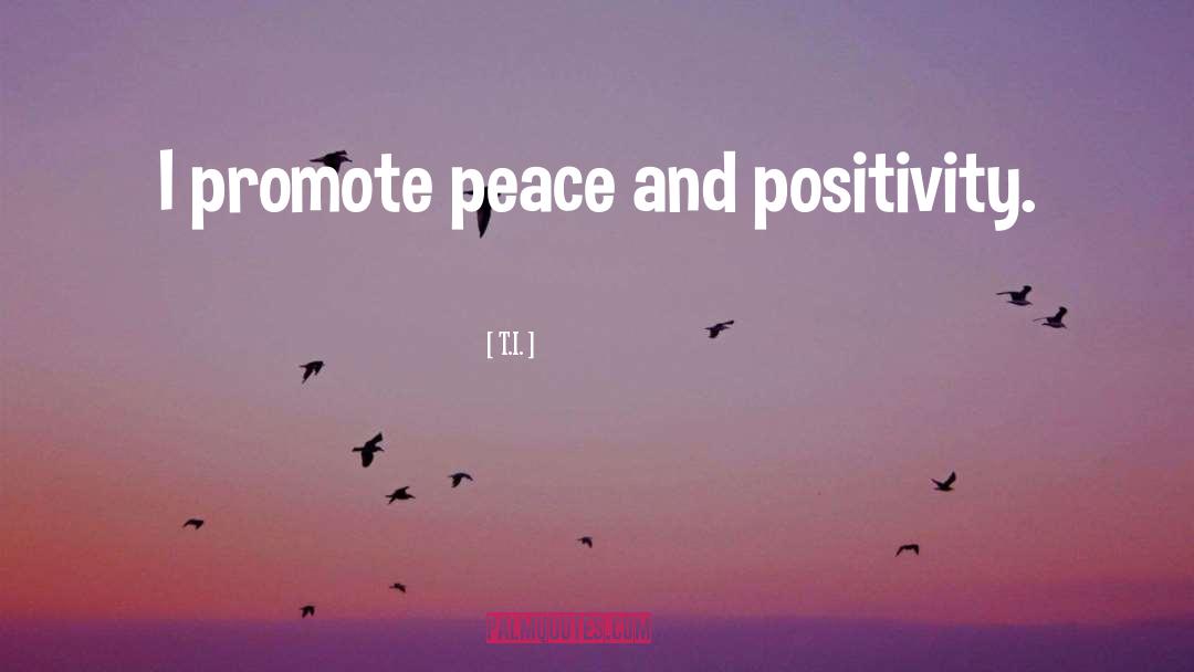 T.I. Quotes: I promote peace and positivity.