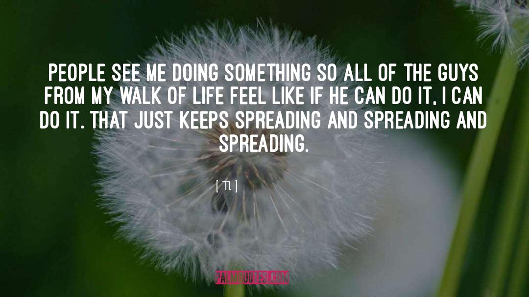 T.I. Quotes: People see me doing something