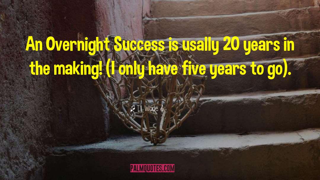 T.I. Wade Quotes: An Overnight Success is usally