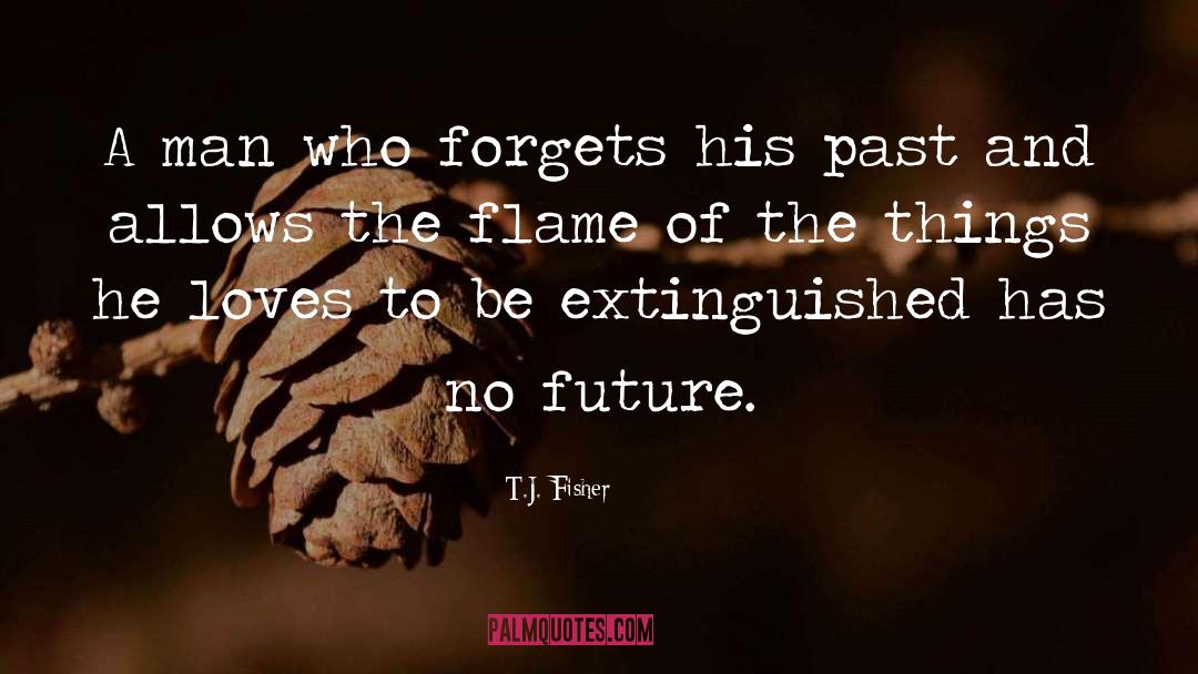 T.J. Fisher Quotes: A man who forgets his