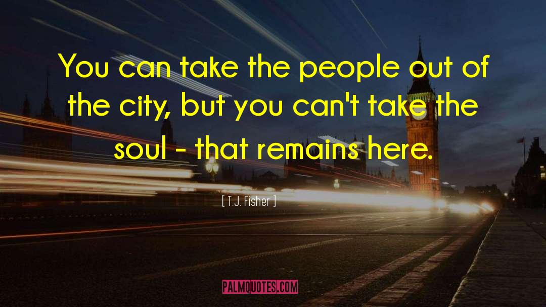T.J. Fisher Quotes: You can take the people