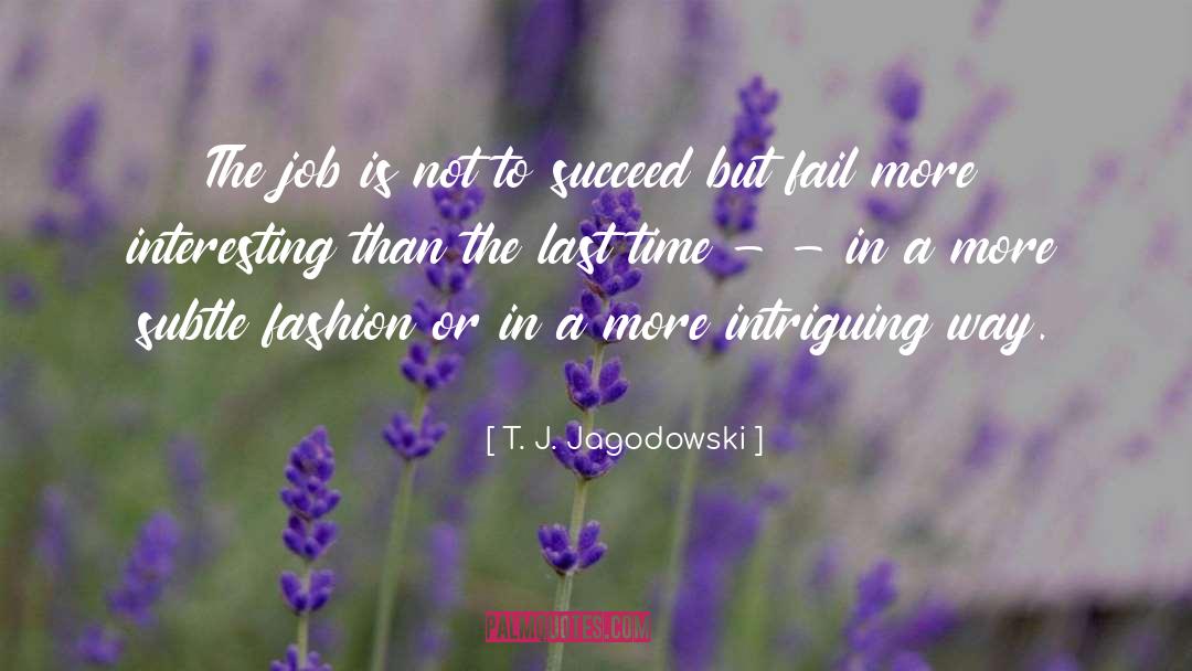 T. J. Jagodowski Quotes: The job is not to
