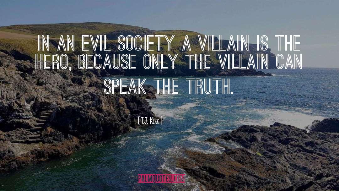 T.J. Kirk Quotes: In an evil society a