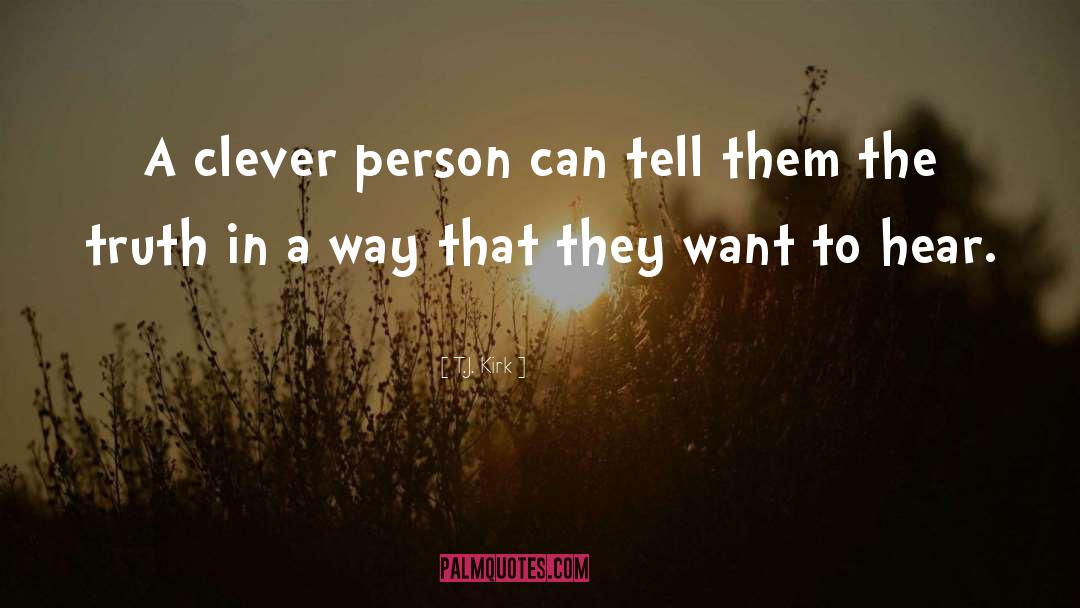 T.J. Kirk Quotes: A clever person can tell