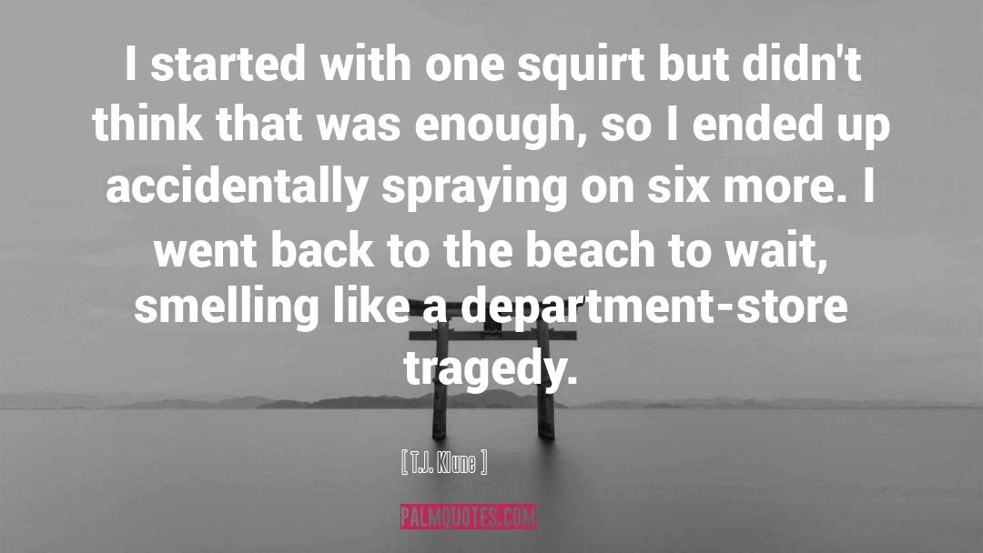 T.J. Klune Quotes: I started with one squirt