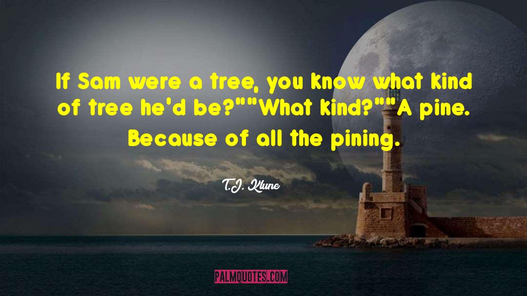 T.J. Klune Quotes: If Sam were a tree,