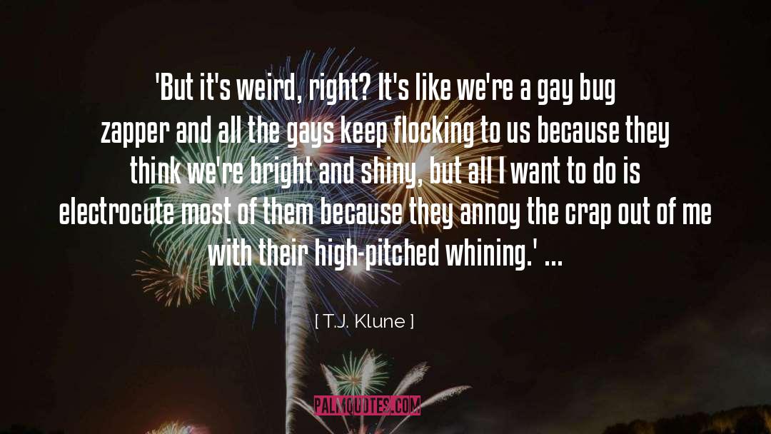 T.J. Klune Quotes: 'But it's weird, right? It's