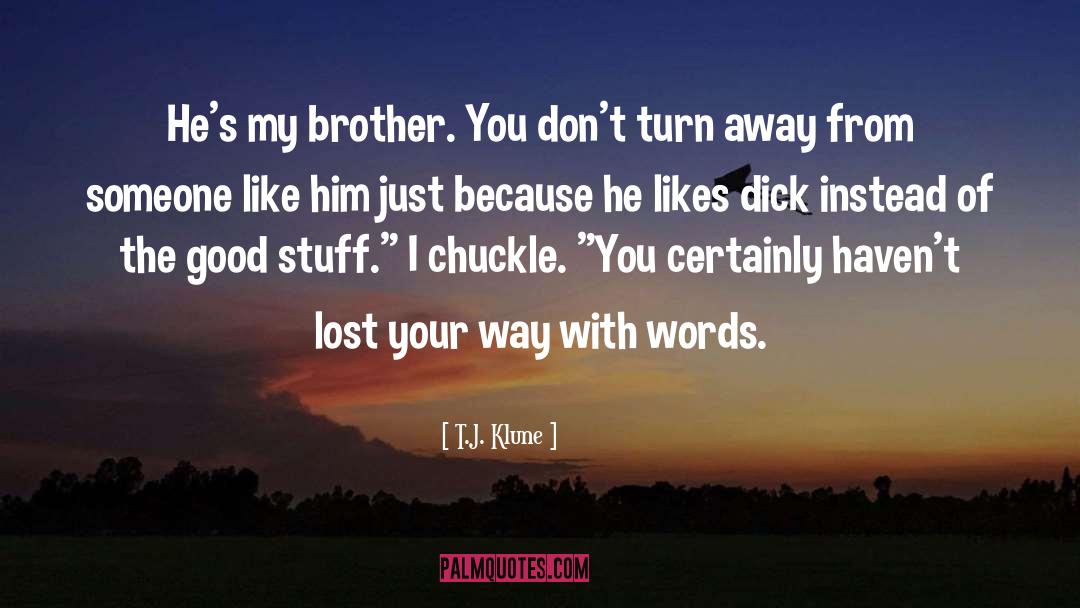 T.J. Klune Quotes: He's my brother. You don't