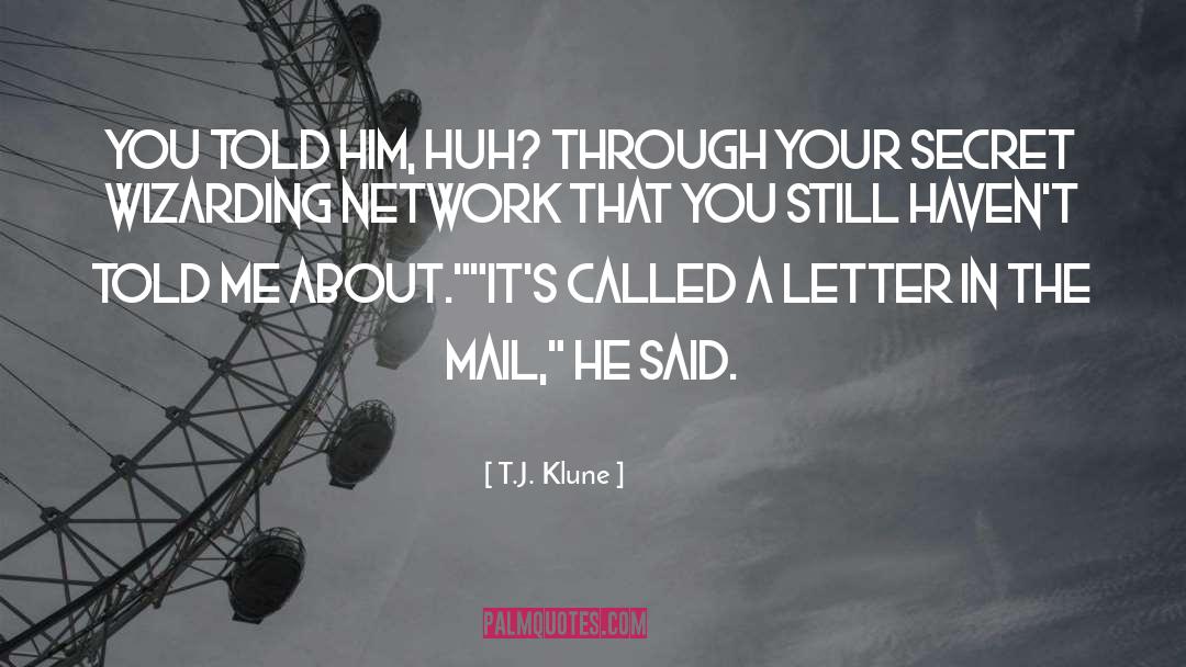 T.J. Klune Quotes: You told him, huh? Through