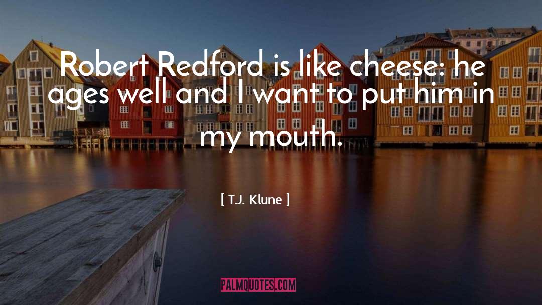T.J. Klune Quotes: Robert Redford is like cheese:
