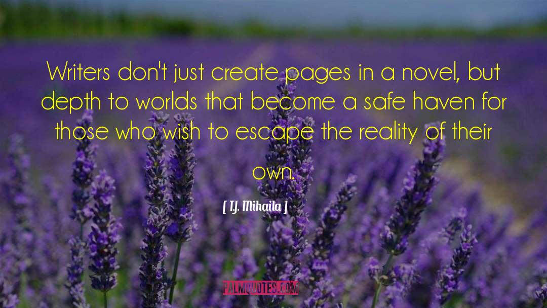 T.J. Mihaila Quotes: Writers don't just create pages