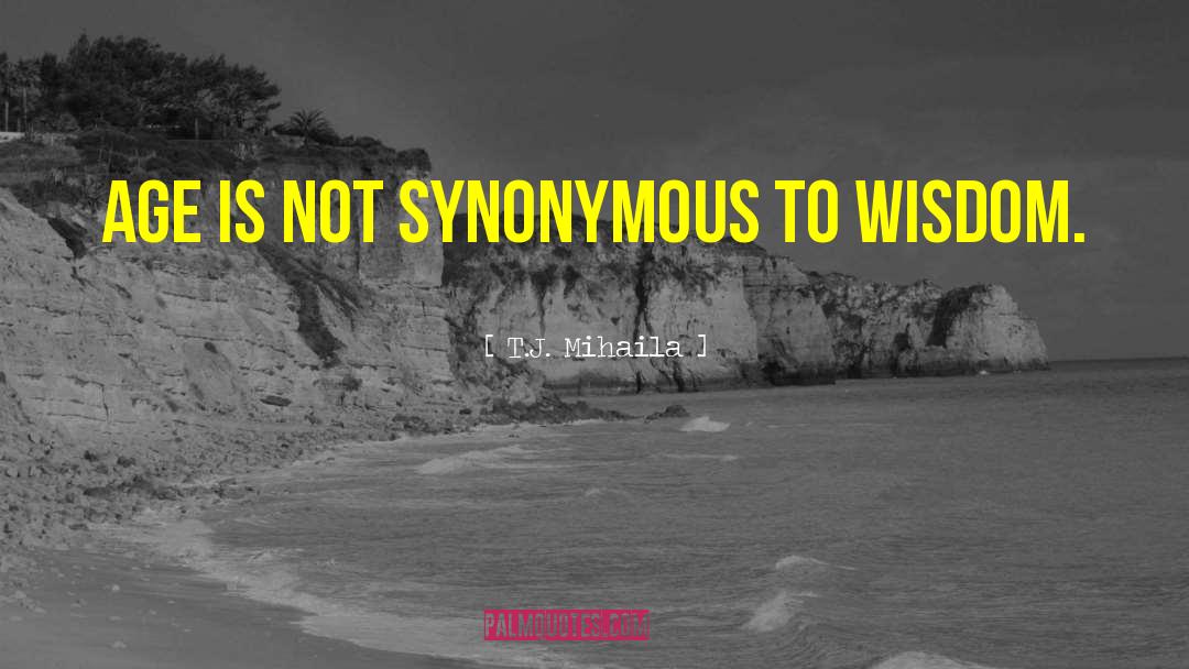 T.J. Mihaila Quotes: Age is not synonymous to