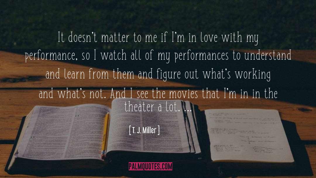 T. J. Miller Quotes: It doesn't matter to me