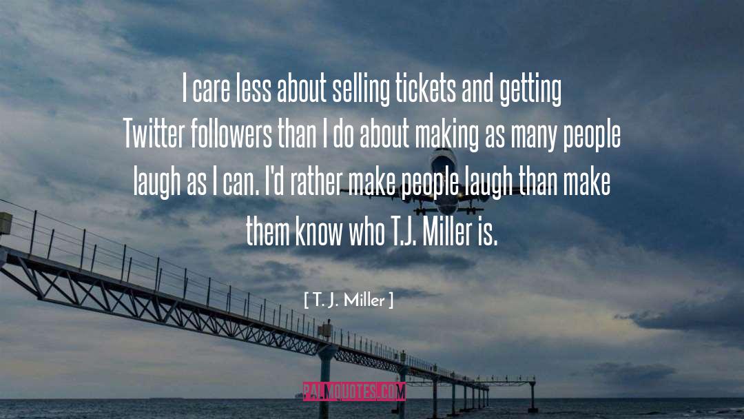 T. J. Miller Quotes: I care less about selling