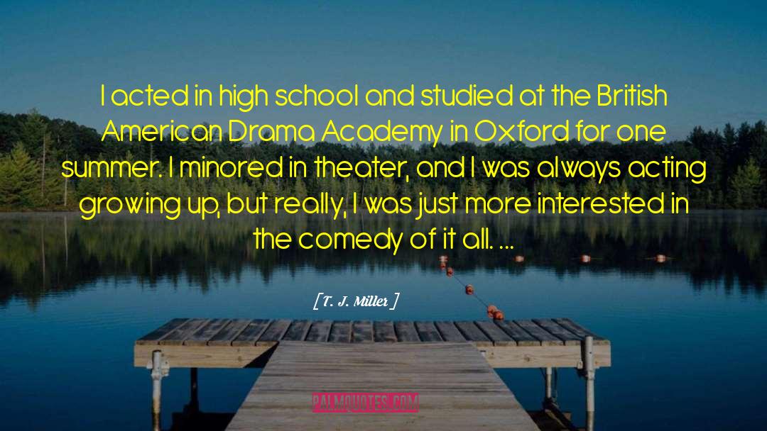 T. J. Miller Quotes: I acted in high school