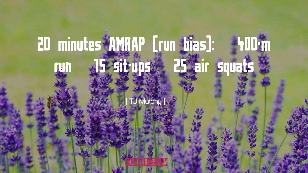 T.J. Murphy Quotes: 20 minutes AMRAP (run bias):