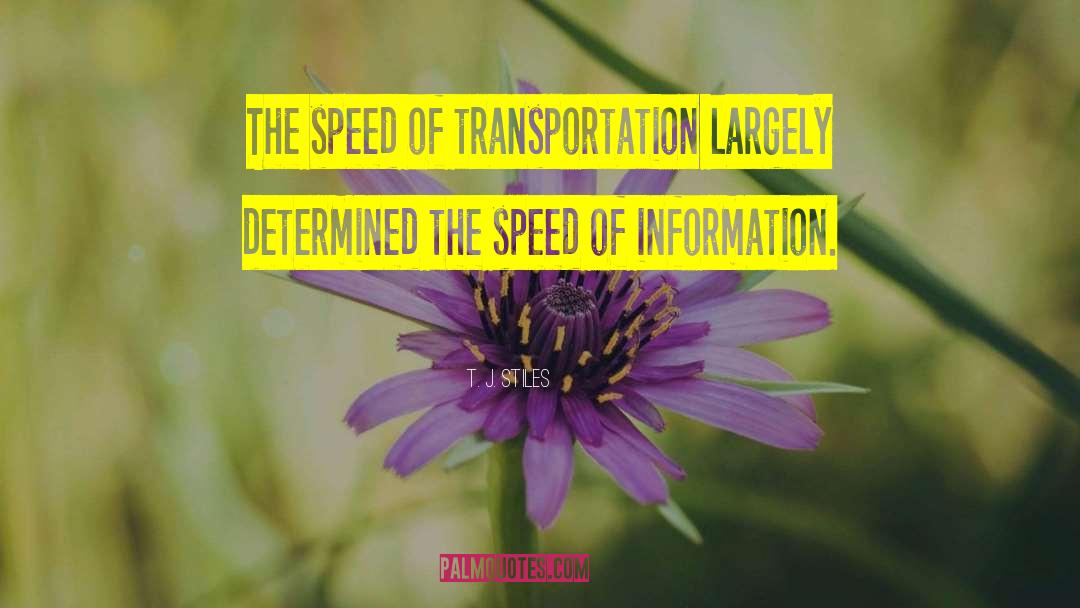 T. J. Stiles Quotes: The speed of transportation largely