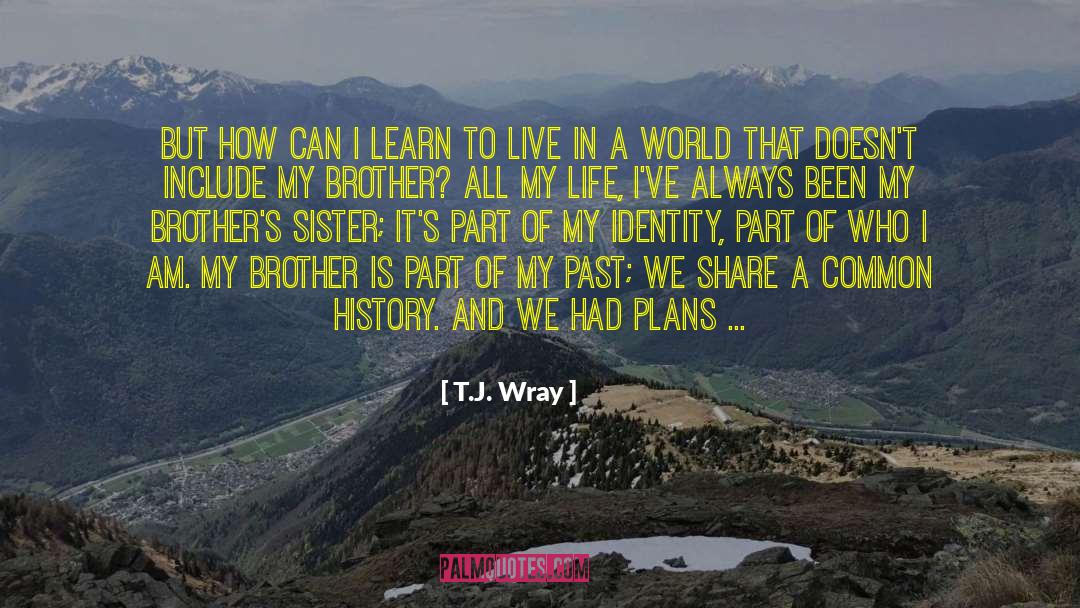 T.J. Wray Quotes: But how can I learn