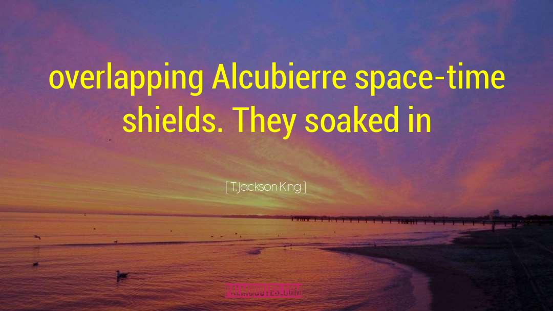 T. Jackson King Quotes: overlapping Alcubierre space-time shields. They