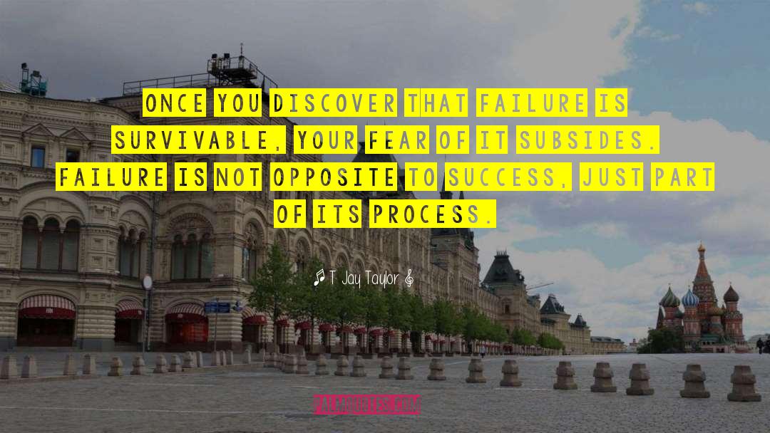 T Jay Taylor Quotes: Once you discover that failure