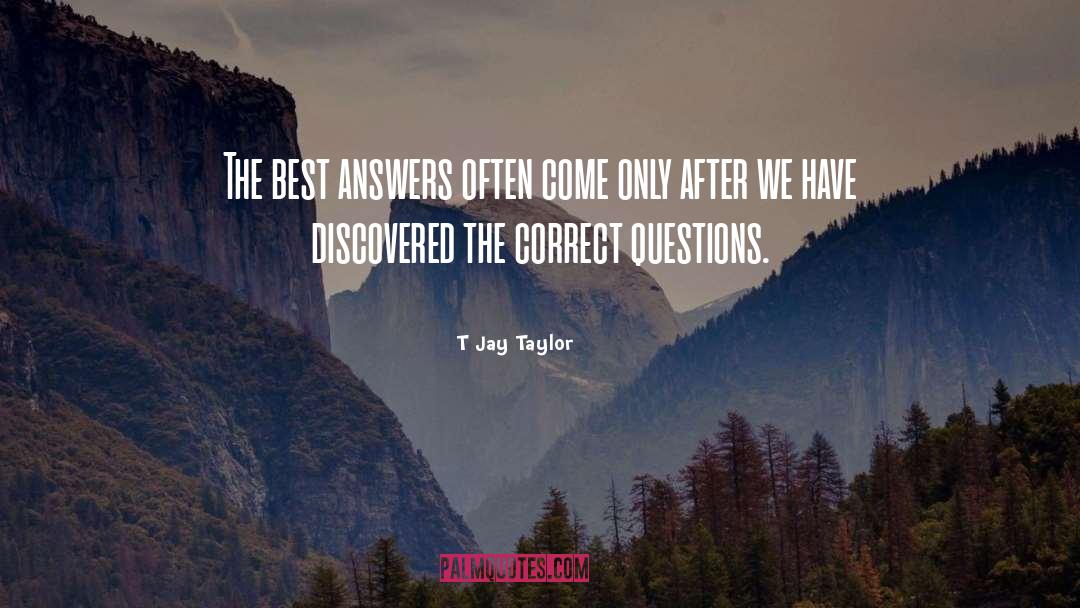 T Jay Taylor Quotes: The best answers often come