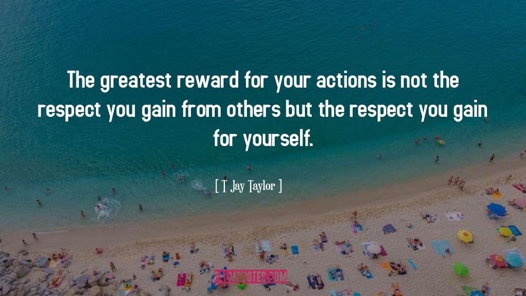 T Jay Taylor Quotes: The greatest reward for your