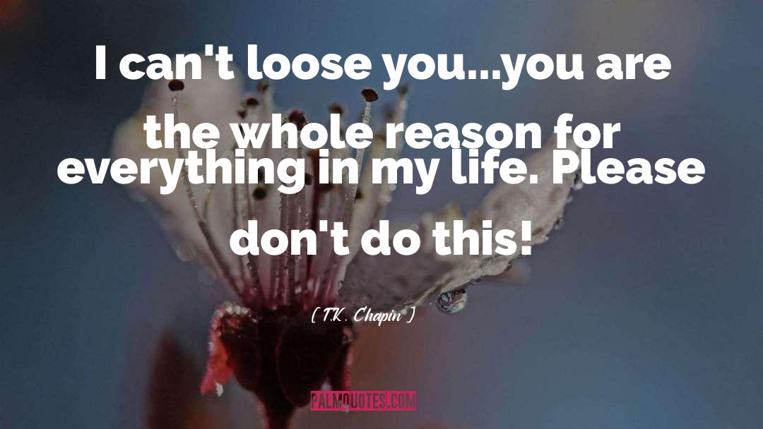 T.K. Chapin Quotes: I can't loose you...you are