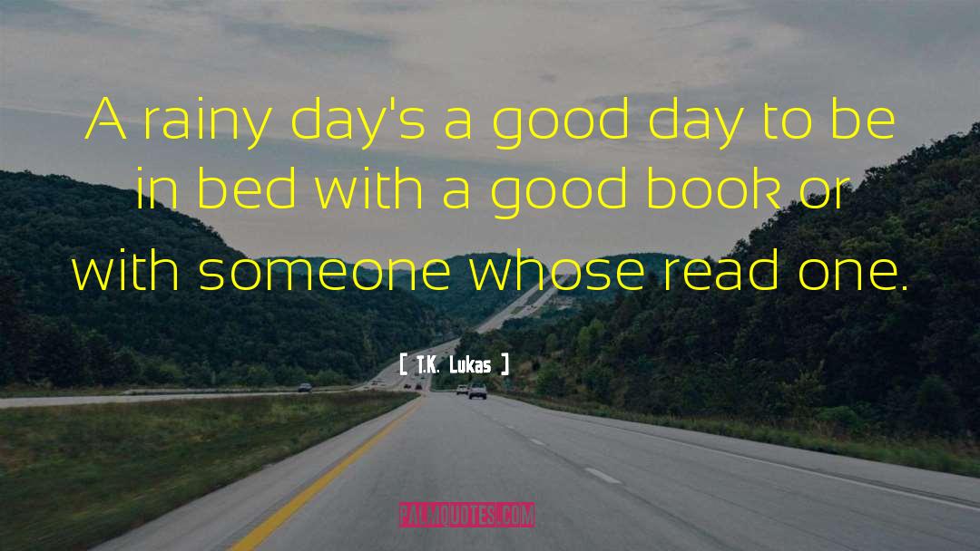 T.K. Lukas Quotes: A rainy day's a good
