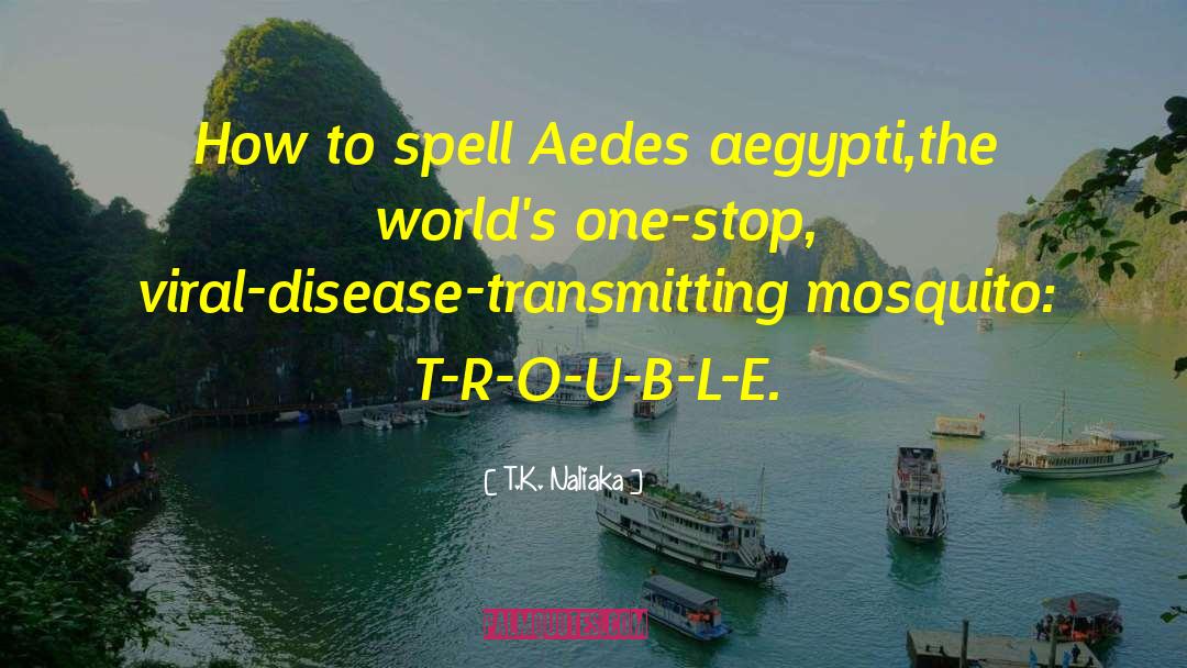 T.K. Naliaka Quotes: How to spell Aedes aegypti,the