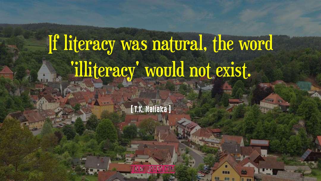 T.K. Naliaka Quotes: If literacy was natural, the