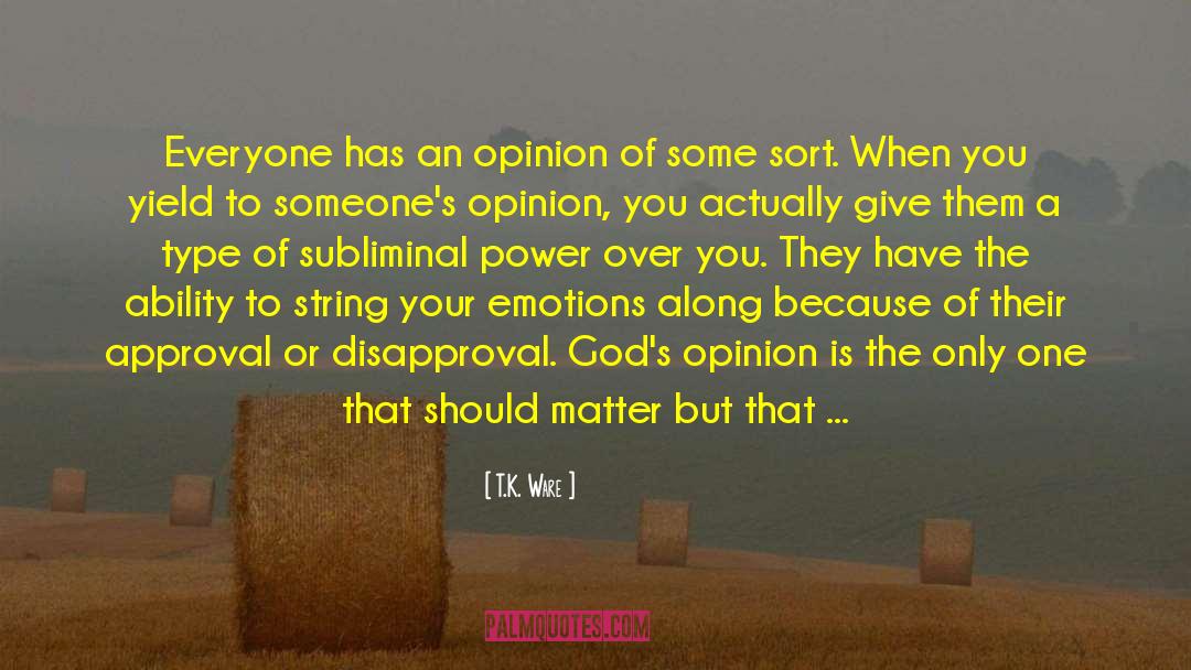 T.K. Ware Quotes: Everyone has an opinion of
