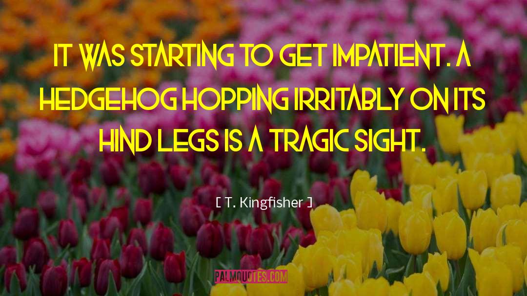 T. Kingfisher Quotes: It was starting to get