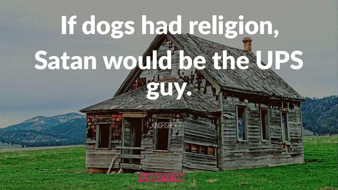 T. Kingfisher Quotes: If dogs had religion, Satan