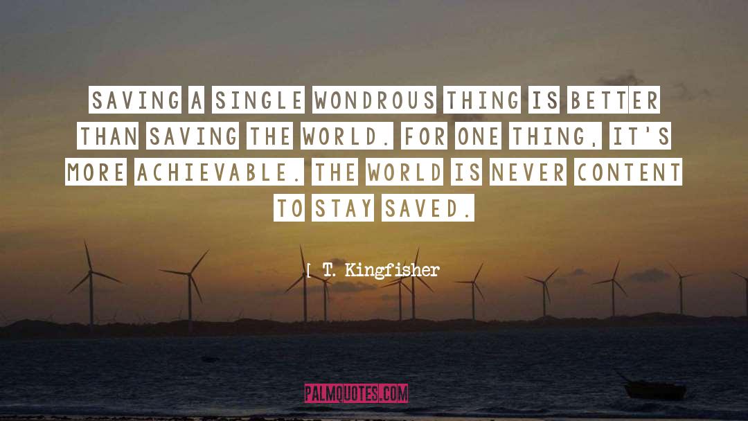T. Kingfisher Quotes: Saving a single wondrous thing
