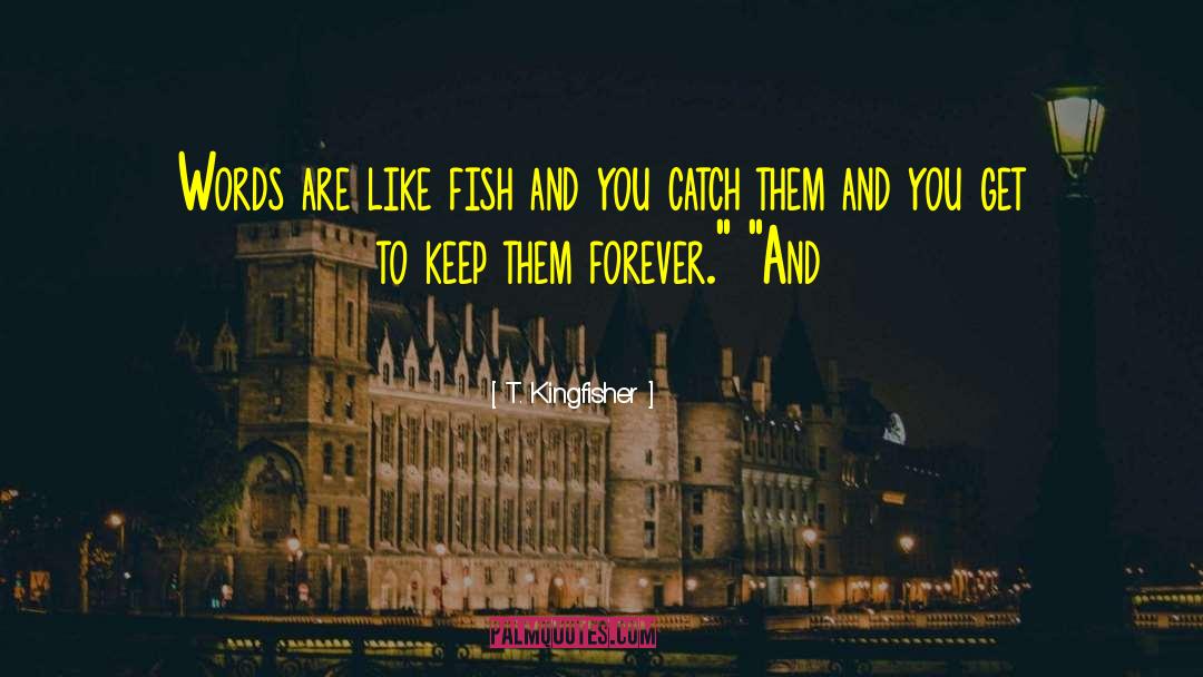 T. Kingfisher Quotes: Words are like fish and