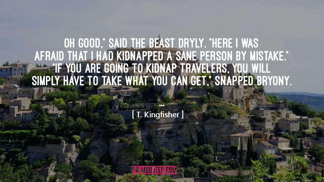 T. Kingfisher Quotes: Oh good,